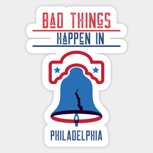 BAD THINGS HAPPEN IN PHILADELPHIA Sticker
